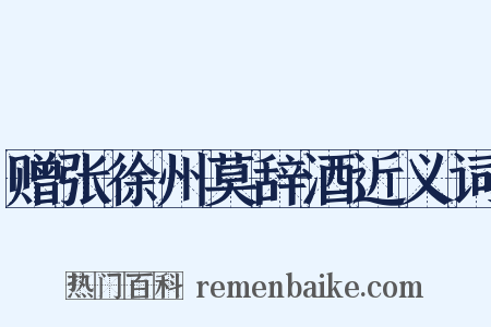 赠张徐州莫辞酒近义词是什么意思的图片